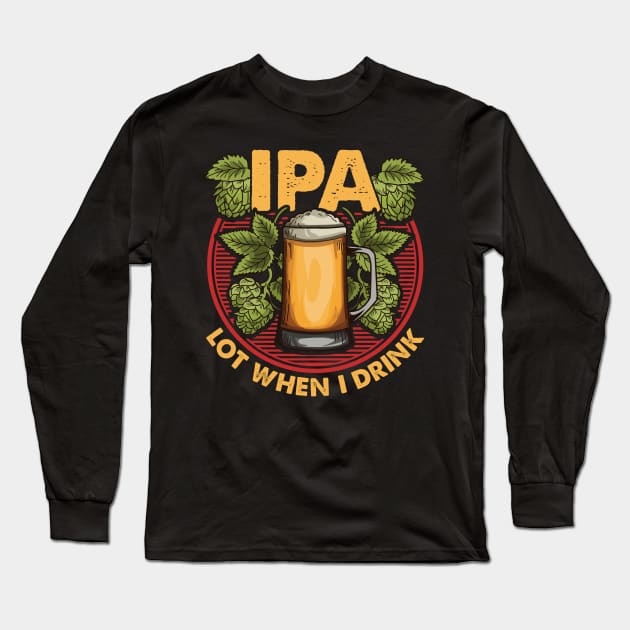 IPA Lot When I Drink Funny Beer Drinker's Pun Long Sleeve T-Shirt by theperfectpresents